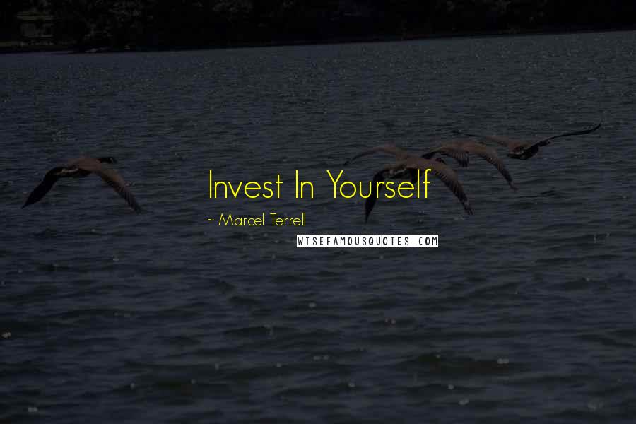 Marcel Terrell Quotes: Invest In Yourself