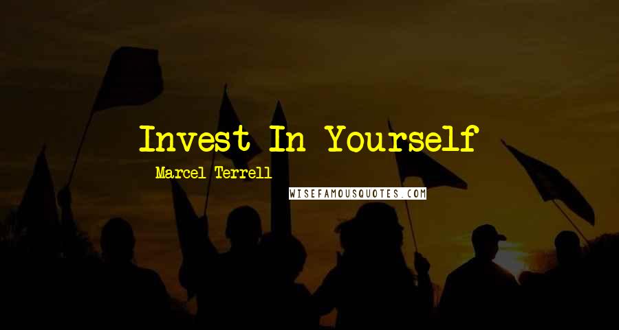 Marcel Terrell Quotes: Invest In Yourself