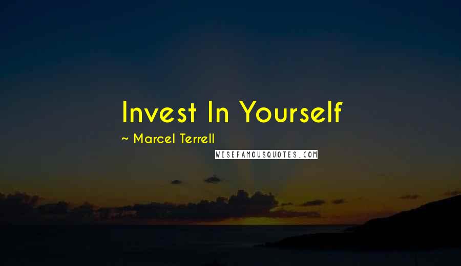 Marcel Terrell Quotes: Invest In Yourself