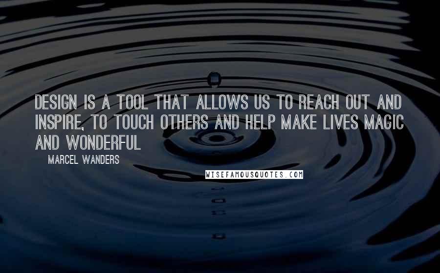 Marcel Wanders Quotes: Design is a tool that allows us to reach out and inspire, to touch others and help make lives magic and wonderful