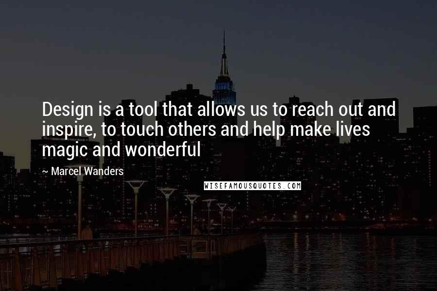 Marcel Wanders Quotes: Design is a tool that allows us to reach out and inspire, to touch others and help make lives magic and wonderful