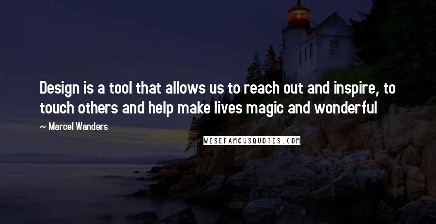 Marcel Wanders Quotes: Design is a tool that allows us to reach out and inspire, to touch others and help make lives magic and wonderful