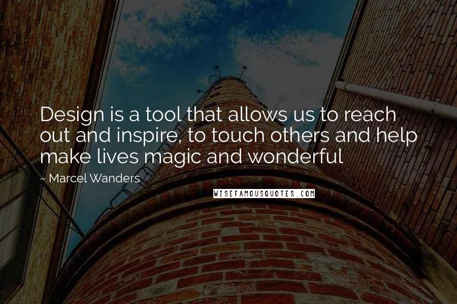 Marcel Wanders Quotes: Design is a tool that allows us to reach out and inspire, to touch others and help make lives magic and wonderful