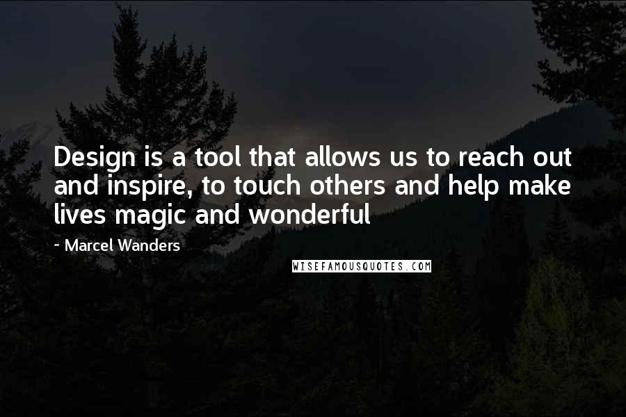 Marcel Wanders Quotes: Design is a tool that allows us to reach out and inspire, to touch others and help make lives magic and wonderful