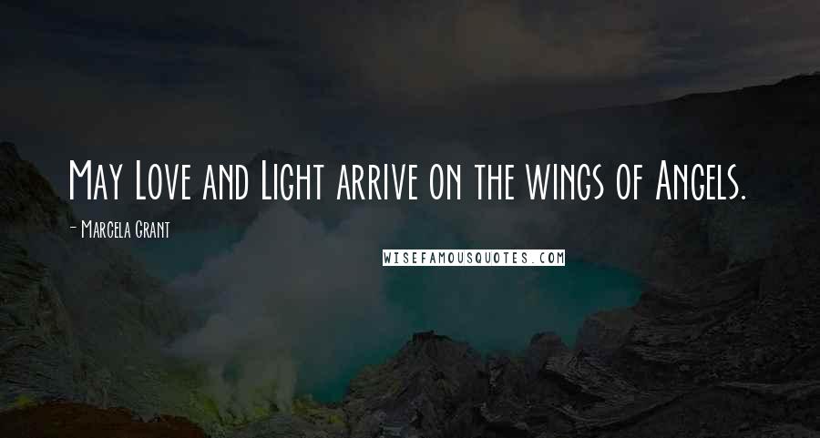 Marcela Grant Quotes: May Love and Light arrive on the wings of Angels.
