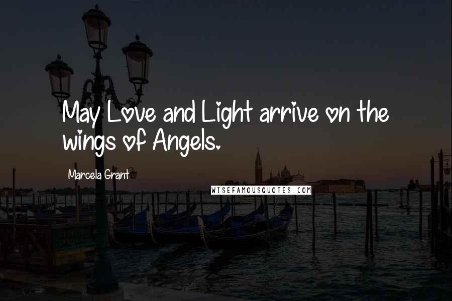 Marcela Grant Quotes: May Love and Light arrive on the wings of Angels.