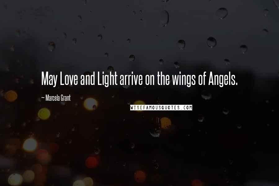 Marcela Grant Quotes: May Love and Light arrive on the wings of Angels.