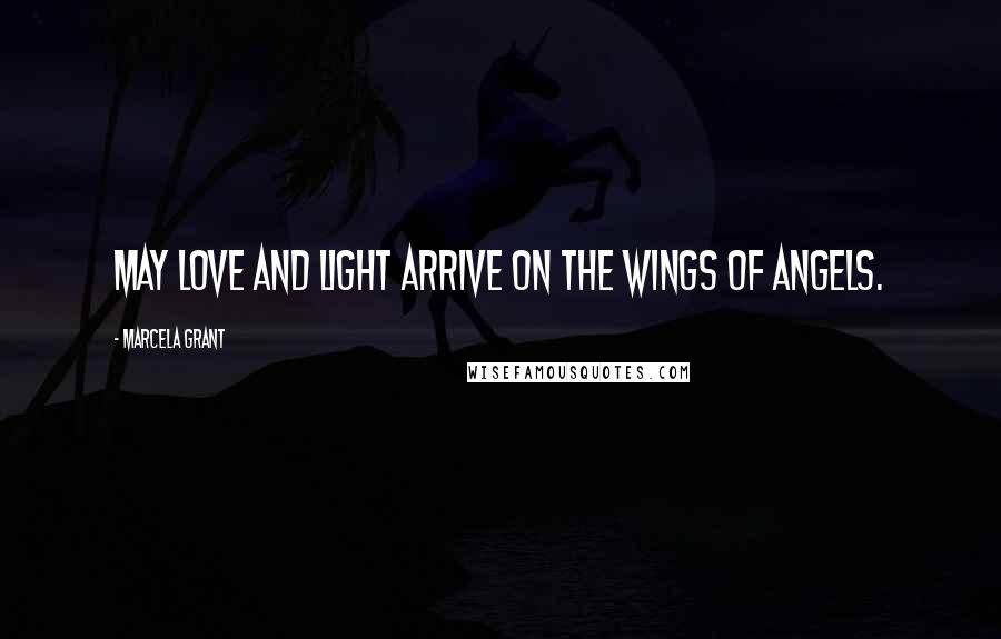 Marcela Grant Quotes: May Love and Light arrive on the wings of Angels.