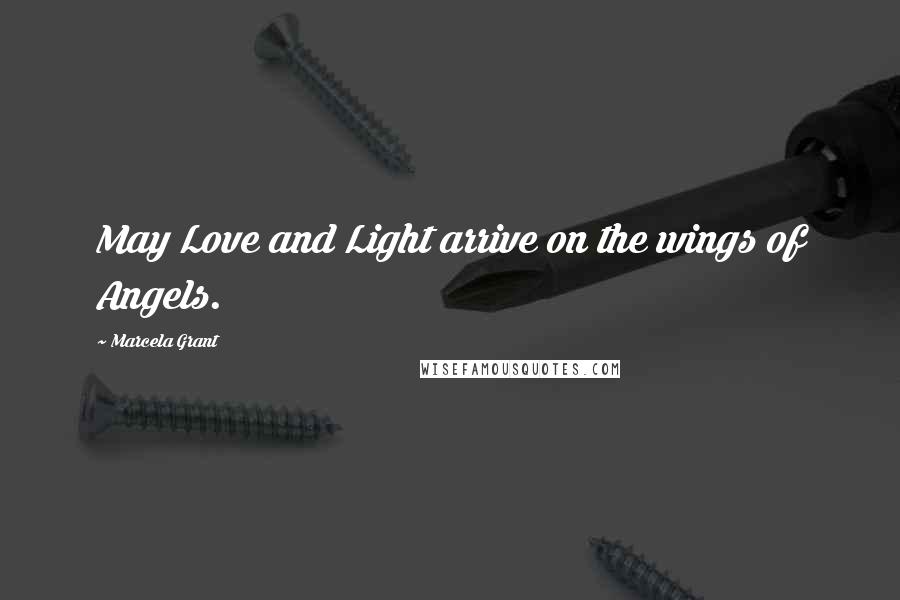 Marcela Grant Quotes: May Love and Light arrive on the wings of Angels.