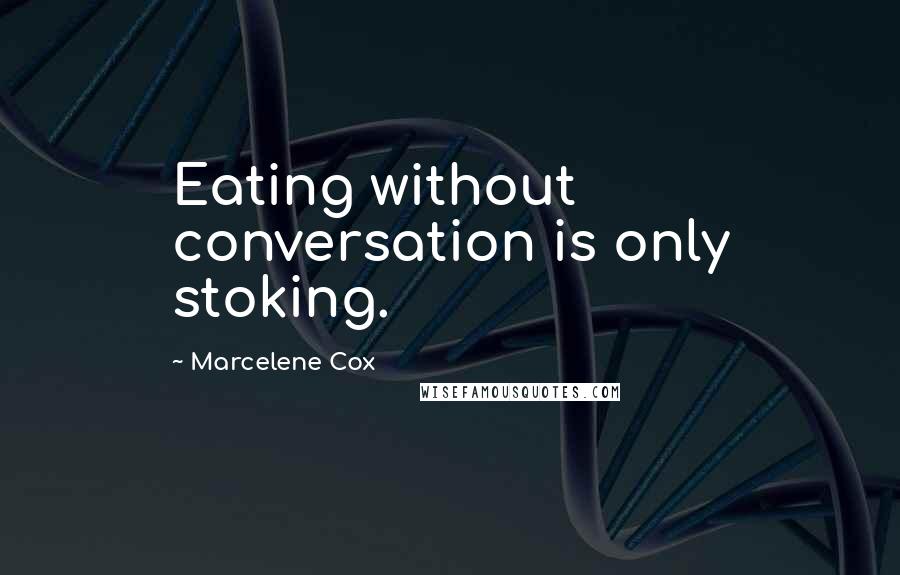 Marcelene Cox Quotes: Eating without conversation is only stoking.