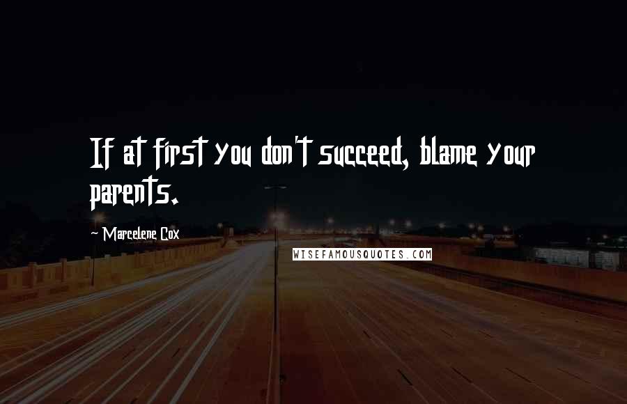 Marcelene Cox Quotes: If at first you don't succeed, blame your parents.