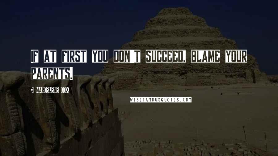 Marcelene Cox Quotes: If at first you don't succeed, blame your parents.