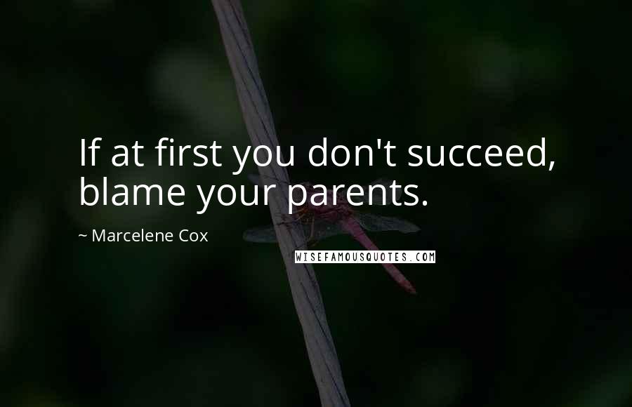 Marcelene Cox Quotes: If at first you don't succeed, blame your parents.