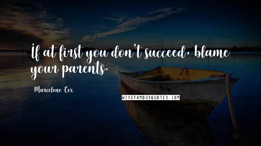 Marcelene Cox Quotes: If at first you don't succeed, blame your parents.