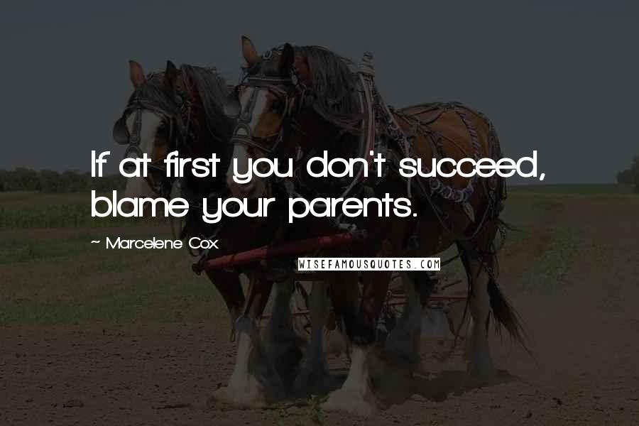 Marcelene Cox Quotes: If at first you don't succeed, blame your parents.