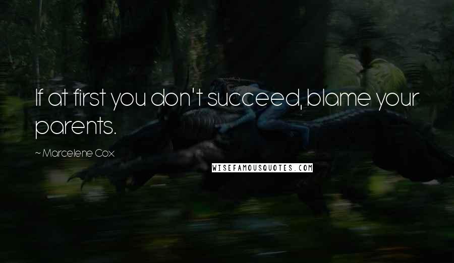 Marcelene Cox Quotes: If at first you don't succeed, blame your parents.