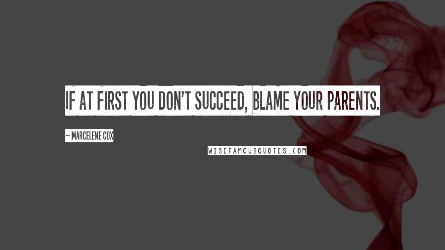 Marcelene Cox Quotes: If at first you don't succeed, blame your parents.