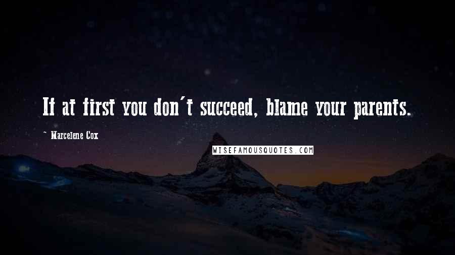 Marcelene Cox Quotes: If at first you don't succeed, blame your parents.