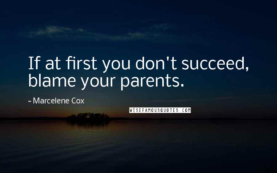 Marcelene Cox Quotes: If at first you don't succeed, blame your parents.