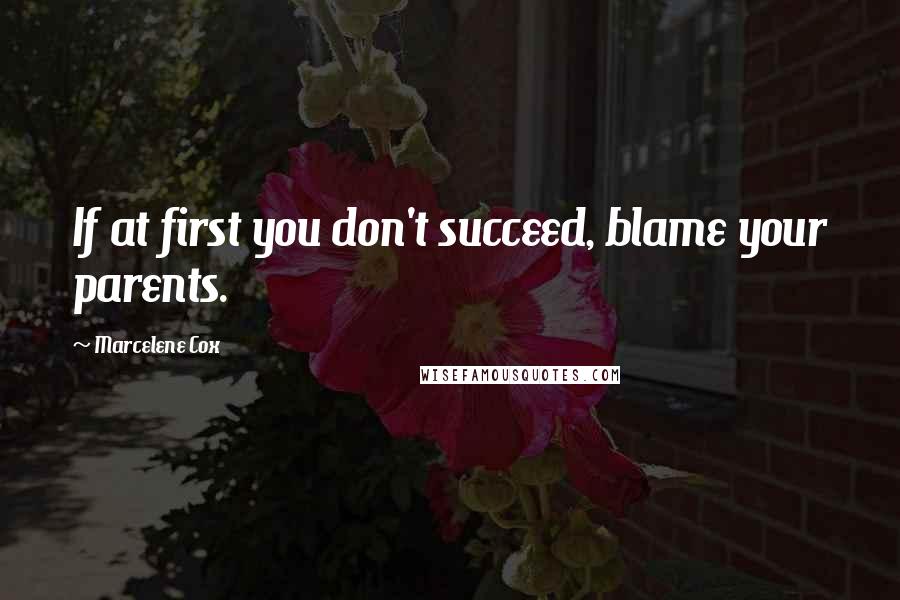 Marcelene Cox Quotes: If at first you don't succeed, blame your parents.