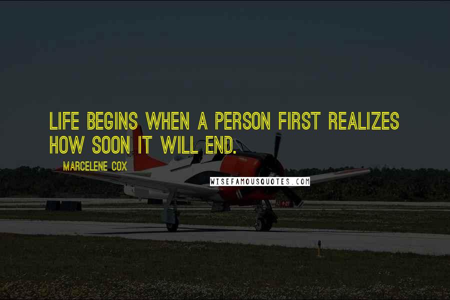 Marcelene Cox Quotes: Life begins when a person first realizes how soon it will end.