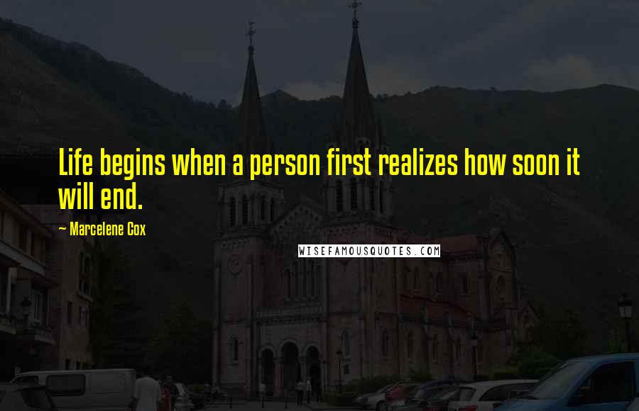 Marcelene Cox Quotes: Life begins when a person first realizes how soon it will end.