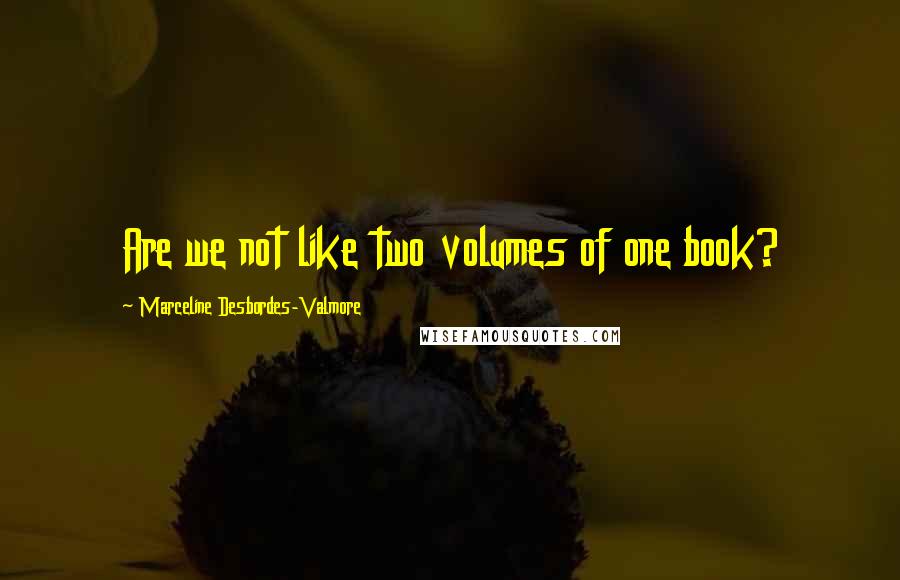 Marceline Desbordes-Valmore Quotes: Are we not like two volumes of one book?