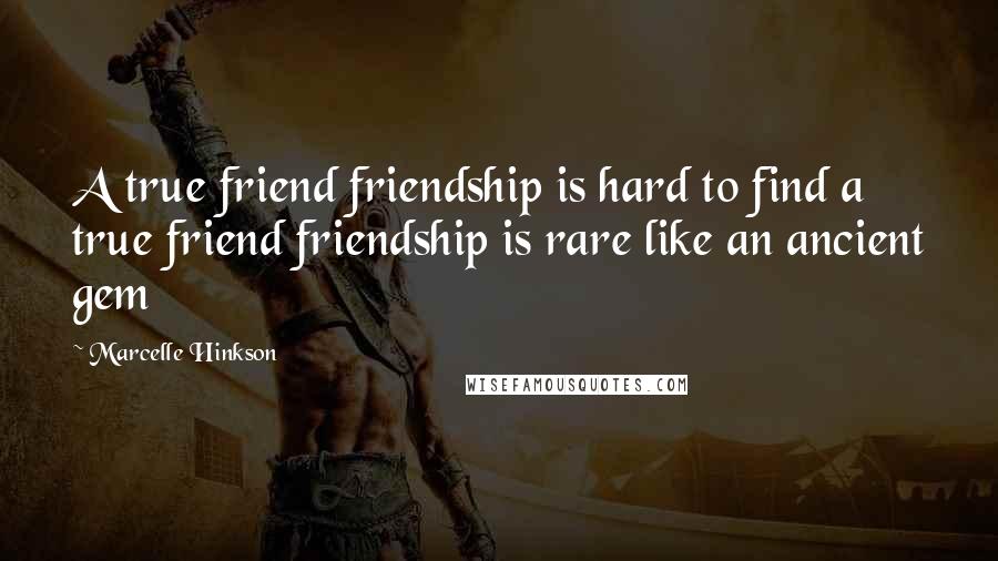 Marcelle Hinkson Quotes: A true friend friendship is hard to find a true friend friendship is rare like an ancient gem