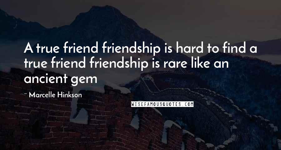 Marcelle Hinkson Quotes: A true friend friendship is hard to find a true friend friendship is rare like an ancient gem