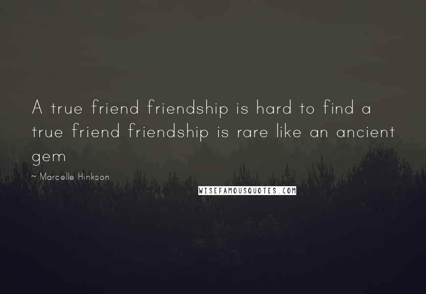 Marcelle Hinkson Quotes: A true friend friendship is hard to find a true friend friendship is rare like an ancient gem