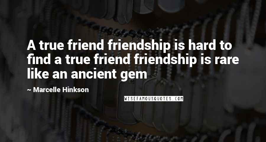 Marcelle Hinkson Quotes: A true friend friendship is hard to find a true friend friendship is rare like an ancient gem