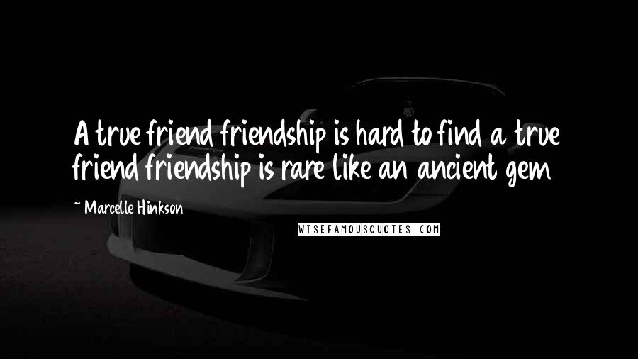 Marcelle Hinkson Quotes: A true friend friendship is hard to find a true friend friendship is rare like an ancient gem