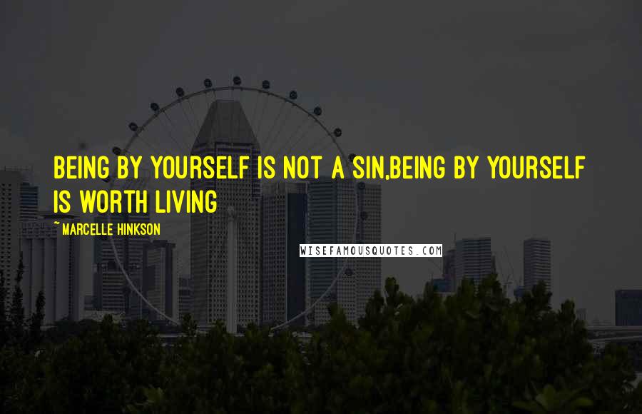 Marcelle Hinkson Quotes: Being by yourself is not a sin,being by yourself is worth living