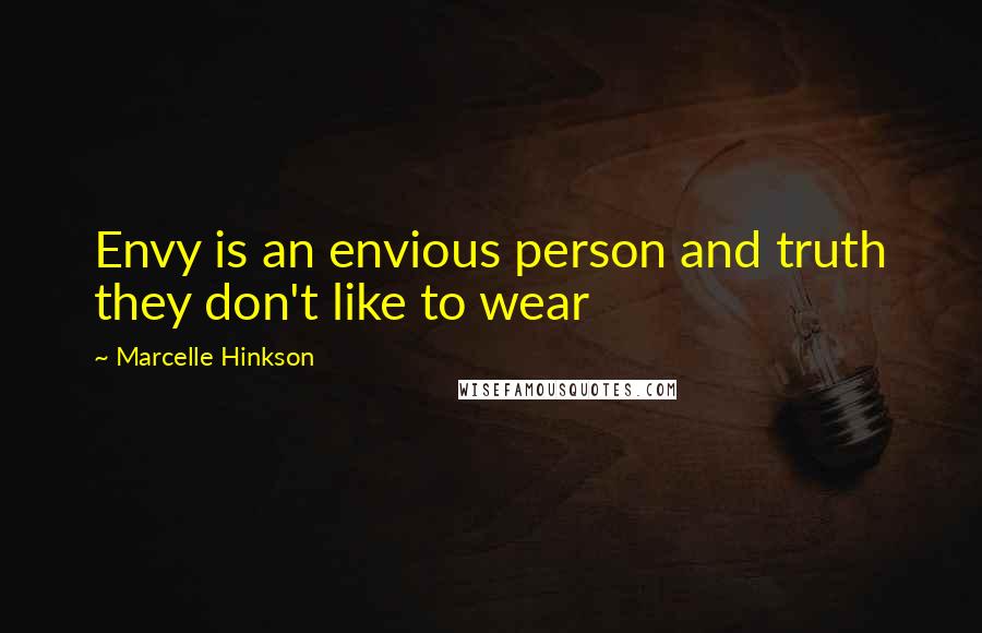 Marcelle Hinkson Quotes: Envy is an envious person and truth they don't like to wear