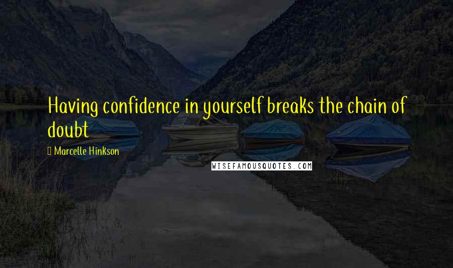 Marcelle Hinkson Quotes: Having confidence in yourself breaks the chain of doubt