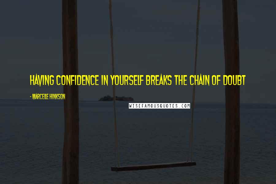 Marcelle Hinkson Quotes: Having confidence in yourself breaks the chain of doubt