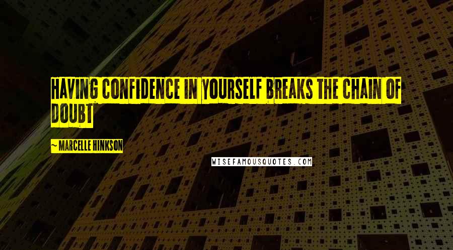 Marcelle Hinkson Quotes: Having confidence in yourself breaks the chain of doubt