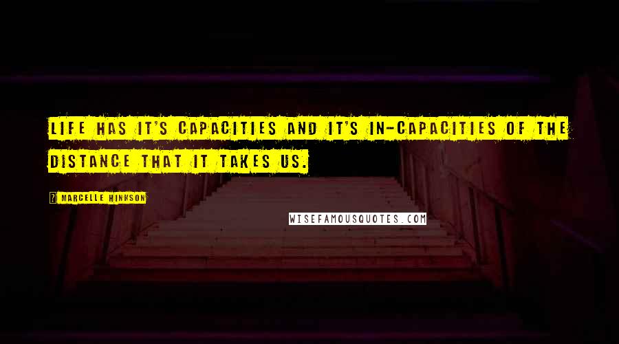 Marcelle Hinkson Quotes: life has it's capacities and it's in-capacities of the distance that it takes us.