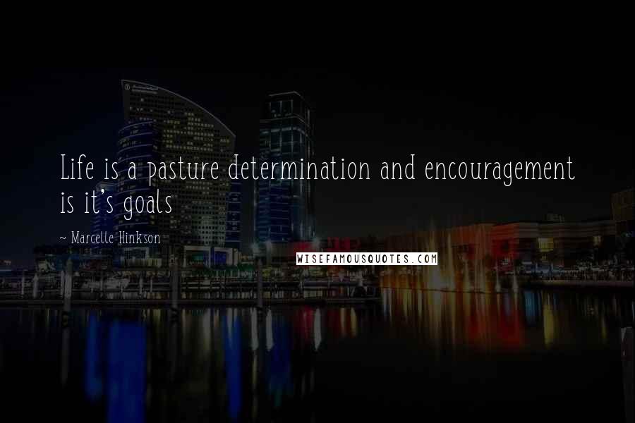 Marcelle Hinkson Quotes: Life is a pasture determination and encouragement is it's goals