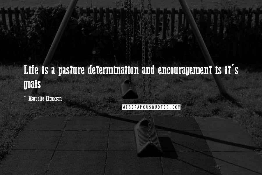 Marcelle Hinkson Quotes: Life is a pasture determination and encouragement is it's goals