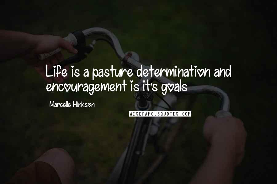 Marcelle Hinkson Quotes: Life is a pasture determination and encouragement is it's goals