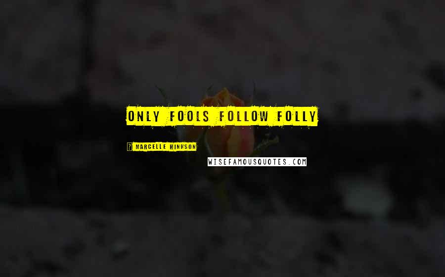 Marcelle Hinkson Quotes: Only Fools follow Folly