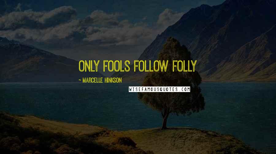 Marcelle Hinkson Quotes: Only Fools follow Folly