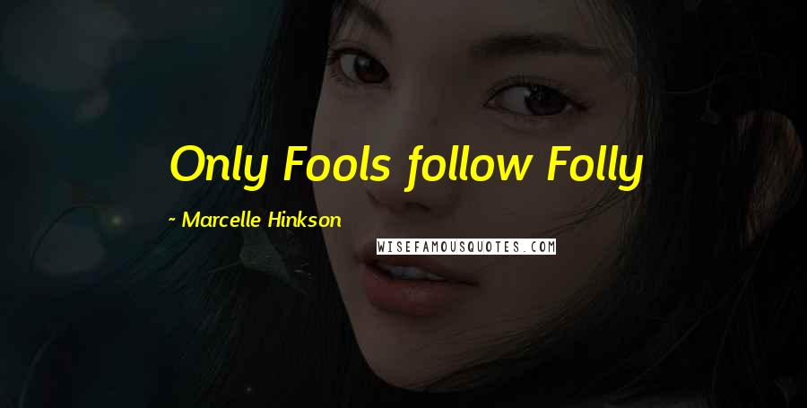 Marcelle Hinkson Quotes: Only Fools follow Folly