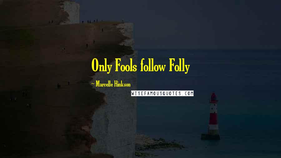 Marcelle Hinkson Quotes: Only Fools follow Folly