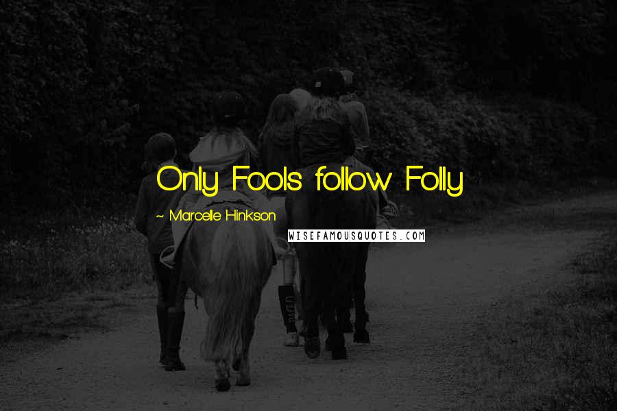 Marcelle Hinkson Quotes: Only Fools follow Folly