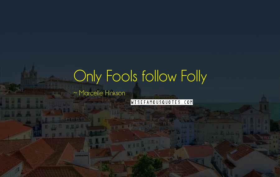 Marcelle Hinkson Quotes: Only Fools follow Folly