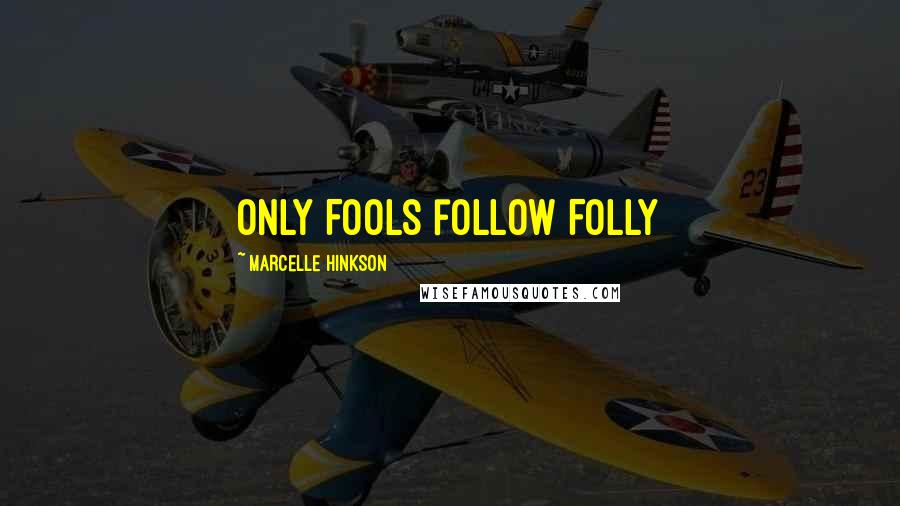 Marcelle Hinkson Quotes: Only Fools follow Folly