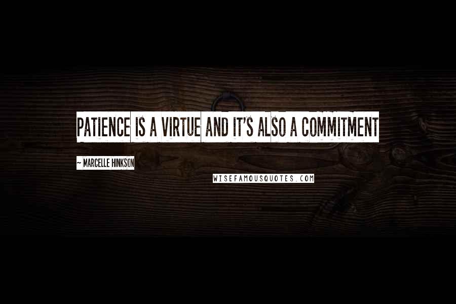 Marcelle Hinkson Quotes: Patience is a virtue and it's also a commitment