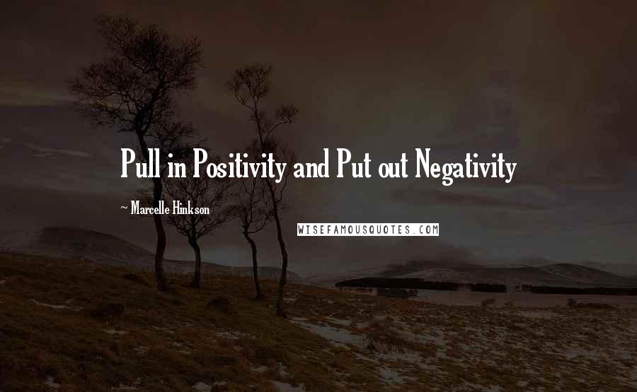 Marcelle Hinkson Quotes: Pull in Positivity and Put out Negativity